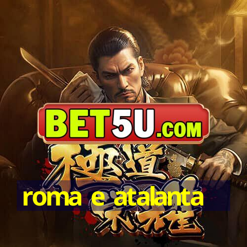 roma e atalanta